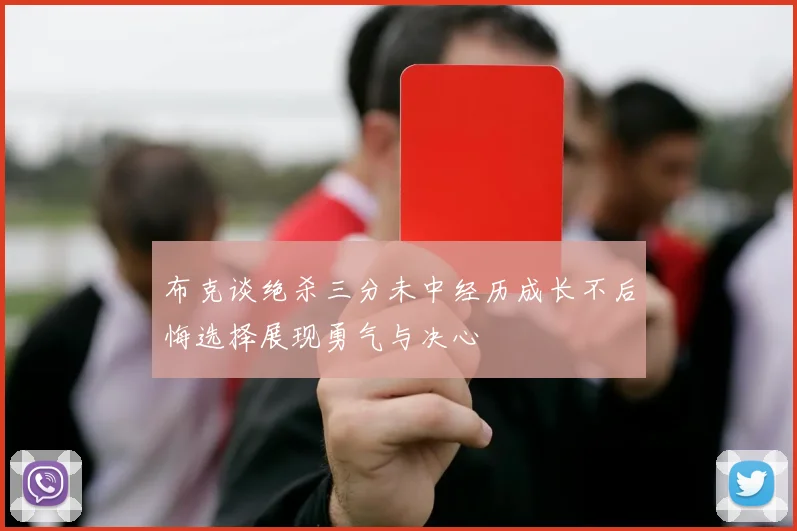 布克谈绝杀三分未中经历成长不后悔选择展现勇气与决心