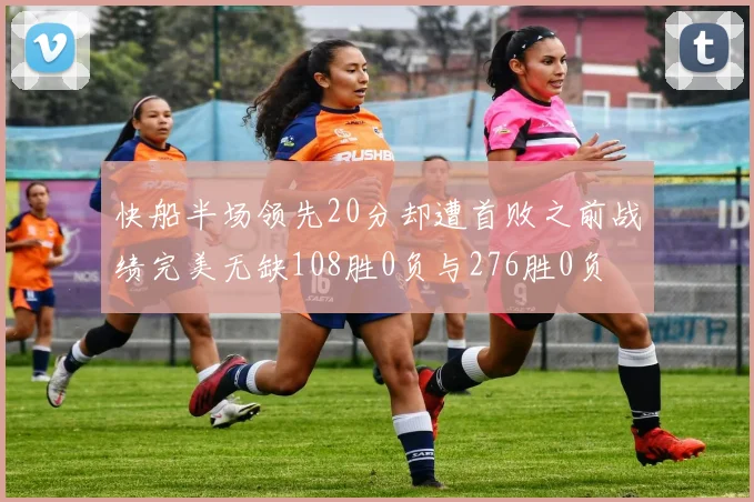 快船半场领先20分却遭首败之前战绩完美无缺108胜0负与276胜0负