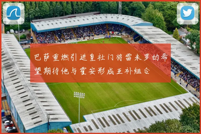 巴萨重燃引进皇社门将雷米罗的希望期待他与霍安形成互补组合